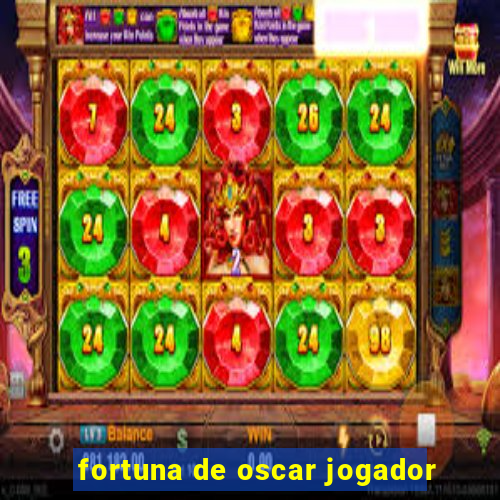 fortuna de oscar jogador